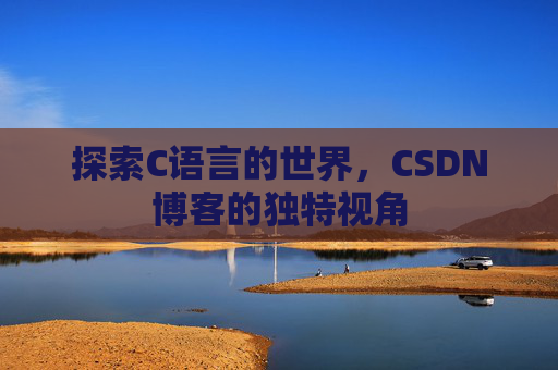探索C语言的世界，CSDN博客的独特视角
